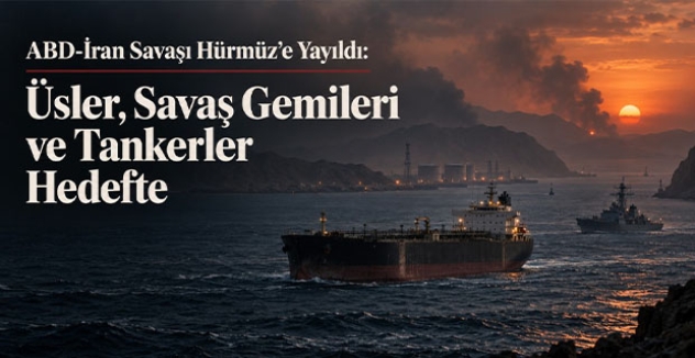 ABD-İran Savaşı Hürmüz’e Yayıldı: Üsler, Savaş Gemileri ve Tankerler Hedefte
