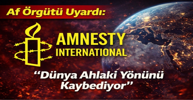Af Örgütü Uyardı: “Dünya Ahlaki Yönünü Kaybediyor”