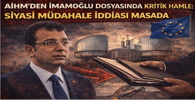 AİHM’den İmamoğlu Dosyasında Kritik Hamle: Siyasi Müdahale İddiası Masada