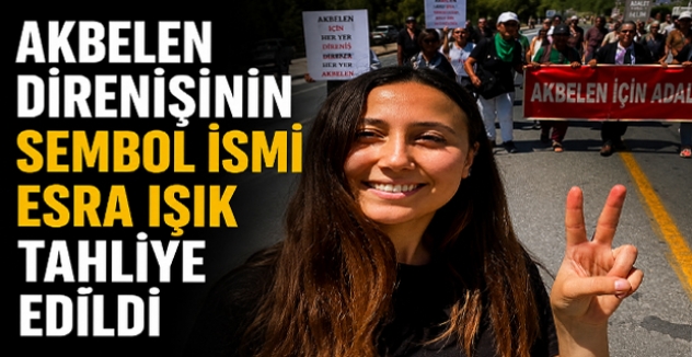 Akbelen Direnişinin Sembol İsmi Esra Işık Tahliye Edildi