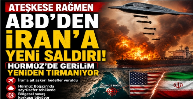 Ateşkese Rağmen ABD’den İran’a Yeni Saldırı: Hürmüz’de Gerilim Yeniden Tırmanıyor