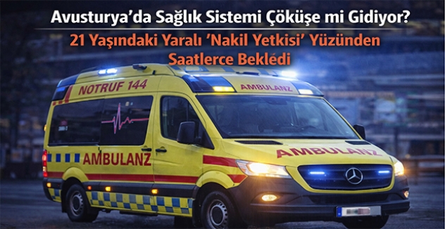 Avusturya’da Sağlık Sistemi Çöküşe mi Gidiyor? 21 Yaşındaki Yaralı “Nakil Yetkisi” Yüzünden Saatlerce Bekledi