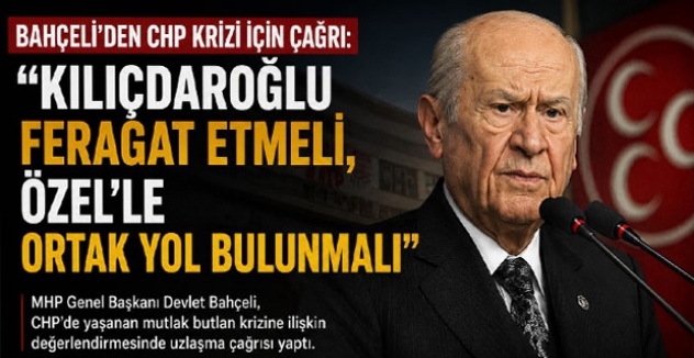 Bahçeli’den CHP Krizi İçin Çağrı: “Kılıçdaroğlu Feragat Etmeli, Özel’le Ortak Yol Bulunmalı”