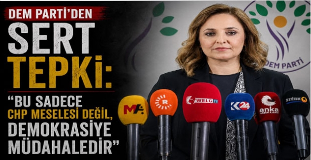 DEM Parti’den Sert Tepki: “Bu Sadece CHP Meselesi Değil, Demokrasiye Müdahaledir”