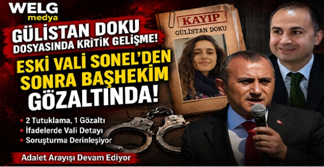 Gülistan Doku Dosyasında Kritik Gelişme: Eski Vali Sonel’den Sonra Başhekimde Gözaltında