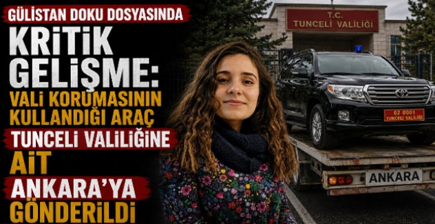 Gülistan Doku Dosyasında Kritik Gelişme: Vali Korumasının Kullandığı Araç Ankara’ya Gönderildi
