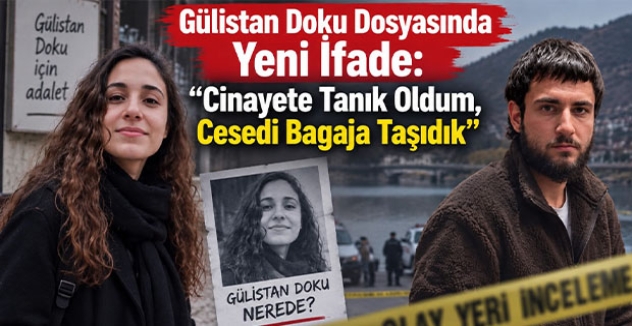 Gülistan Doku Dosyasında Yeni İfade: “Cinayete Tanık Oldum, Cesedi Bagaja Taşıdık”