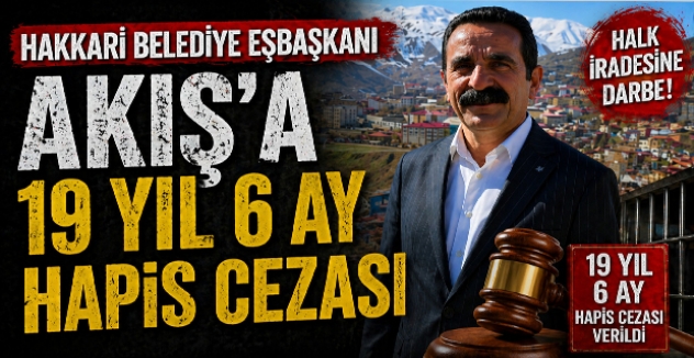 Hakkari Belediye Eşbaşkanı Akış’a 19 Yıl 6 Ay Hapis Cezası Verildi