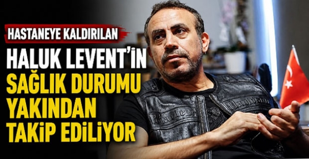 Hastaneye Kaldırılan Haluk Levent’in Sağlık Durumu Yakından Takip Ediliyor
