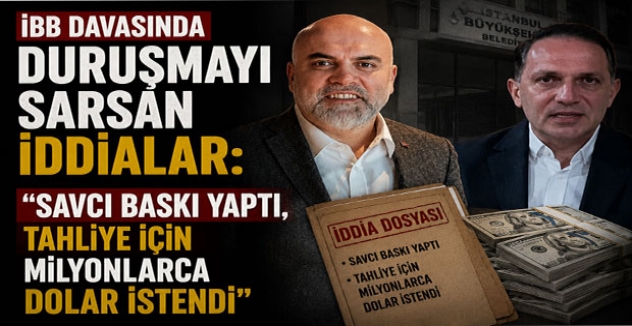 İBB Davasında Duruşmayı Sarsan İddialar: “Savcı Baskı Yaptı, Tahliye İçin Milyonlarca Dolar İstendi”