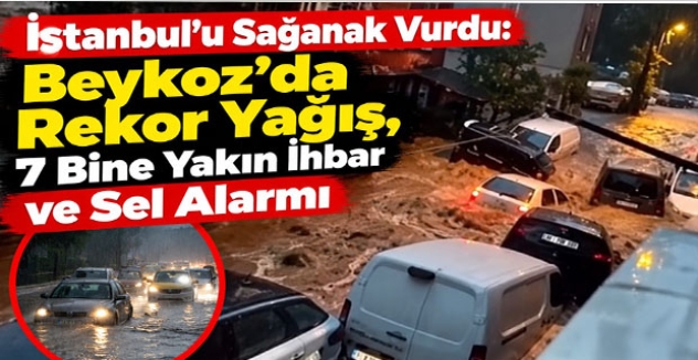 İstanbul'u Sağanak Vurdu: Beykoz'da Rekor Yağış, 7 Bine Yakın İhbar ve Sel Alarmı