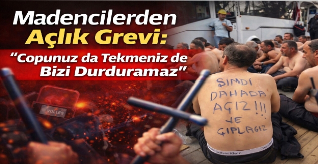 Madencilerden Açlık Grevi: “Copunuz da Tekmeniz de Bizi Durduramaz”