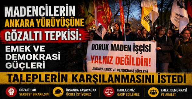 Madencilerin Ankara Yürüyüşüne Gözaltı Tepkisi: Emek ve Demokrasi Güçleri Taleplerin Karşılanmasını İstedi