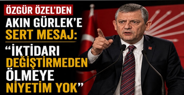Özgür Özel’den Akın Gürlek’e Sert Mesaj: “İktidarı Değiştirmeden Ölmeye Niyetim Yok”