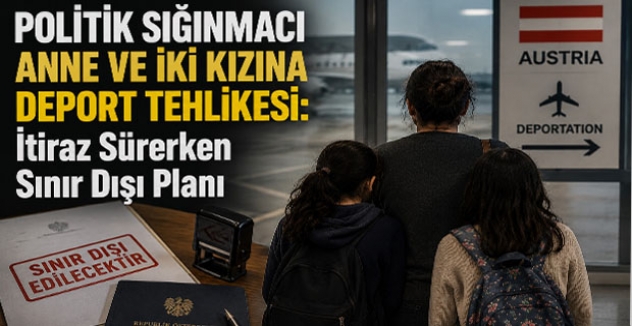 Politik Sığınmacı Anne ve İki Kızına Deport Tehlikesi: İtiraz Sürerken Sınır Dışı Planı