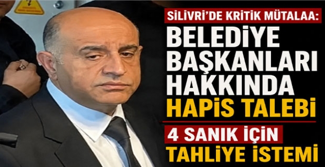 Silivri’de Kritik Mütalaa: Belediye Başkanları Hakkında Hapis Talebi, 4 Sanık İçin Tahliye İstemi