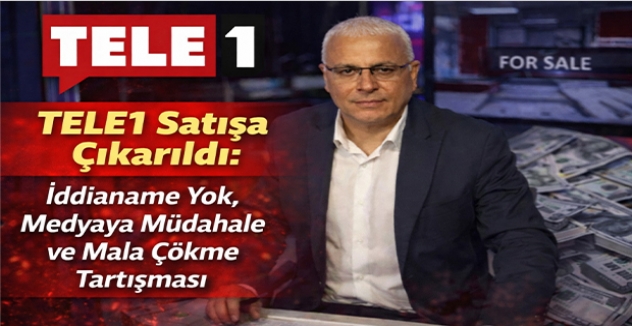 TELE1 Satışa Çıkarıldı: İddianame Yok, Medyaya Müdahale ve Mala Çökme Tartışması