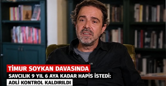 Timur Soykan Davasında Savcılık 9 Yıl 6 Aya Kadar Hapis İstedi: Adli Kontrol Kaldırıldı