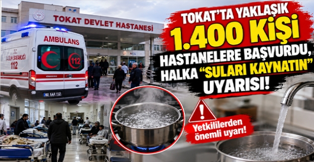 Tokat’ta Yaklaşık 1.400 Kişi Hastanelere Başvurdu, Halka “Suları Kaynatın” Uyarısı!