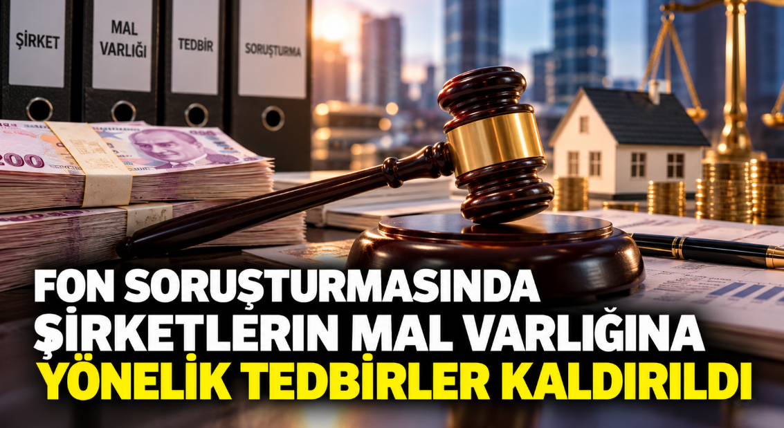 Fon Soruşturmasında Şirketlerin Mal Varlığına Yönelik Tedbirler Kaldırıldı