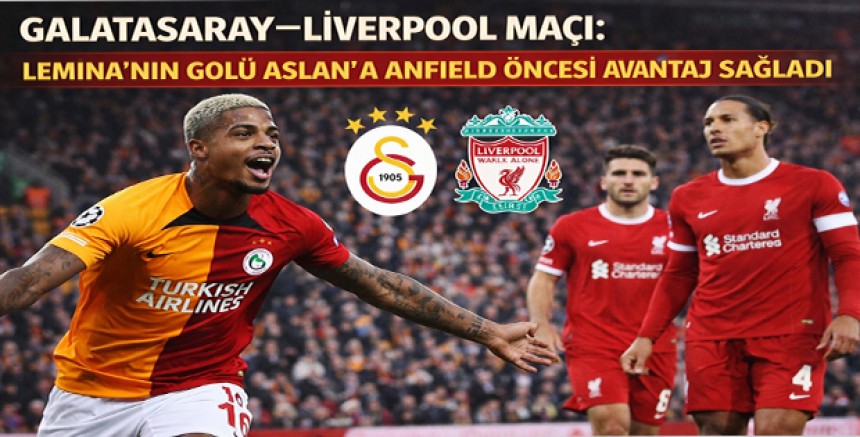 Galatasaray–Liverpool Maçı: Lemina’nın Golü Aslan’a Anfield Öncesi Avantaj Sağladı