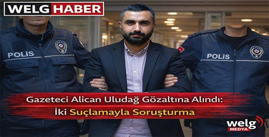 “Gazeteci Alican Uludağ Gözaltına Alındı: İki Suçlamayla Soruşturma”
