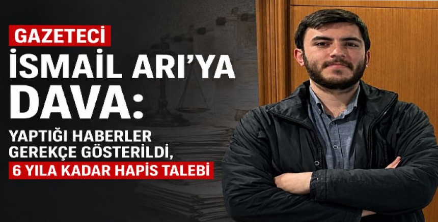 Gazeteci İsmail Arı’ya Dava: Yaptığı Haberler Gerekçe Gösterildi, 6 Yıla Kadar Hapis Talebi