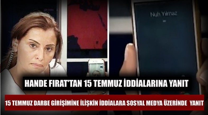 Hande Fırat'tan 15 Temmuz iddialarına yanıt 