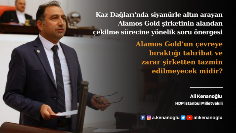 HDP İstanbul Milletvekili Ali Kenanoğlu, Alamos Gold şirketinin alandan çekilme sürecine yönelik soru önergesi