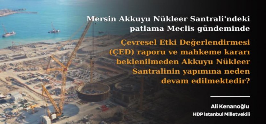 HDP’li Kenenoğlu, Mersin Akkuyu Nükleer Santrali’ndeki patlamayı Meclis gündemine taşıdı 
