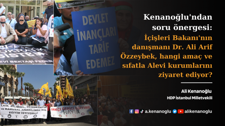 HDP İstanbul Milletvekili Kenanoğlu: İçişleri Bakanı’nın danışmanı hangi amaç ve sıfatla Alevi kurumlarını ziyaret ediyor?