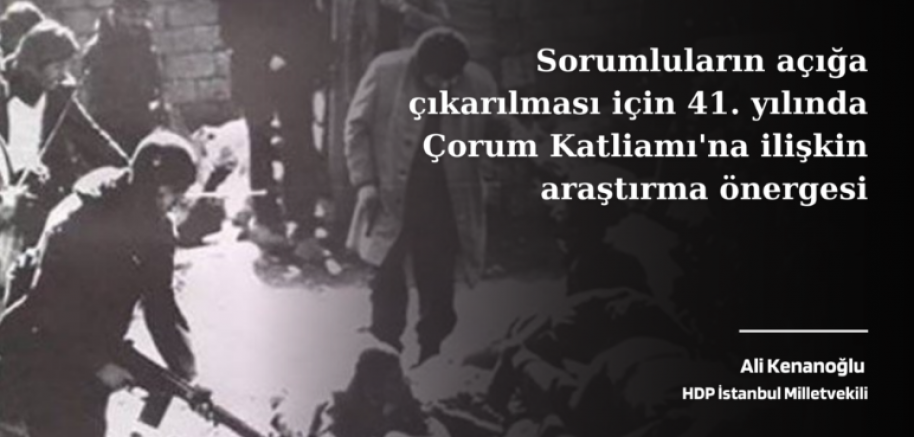 HDP’li Ali Kenanoğlu: Sorumluların açığa çıkarılması için 41. yılında Çorum Katliamı’na ilişkin araştırma önergesi verdi