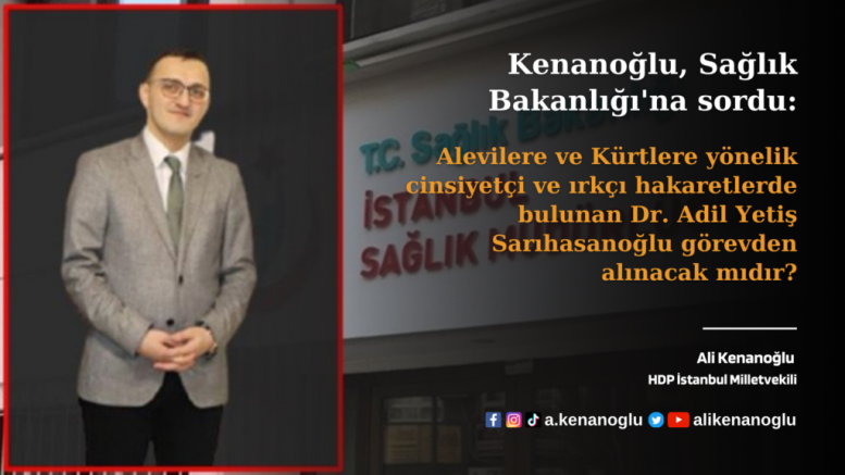 HDP’li Kenanoğlu: Alevilere ve Kürtlere, nefret söyleminde bulunan Sarıhasanoğlu görevden alınacak mıdır?
