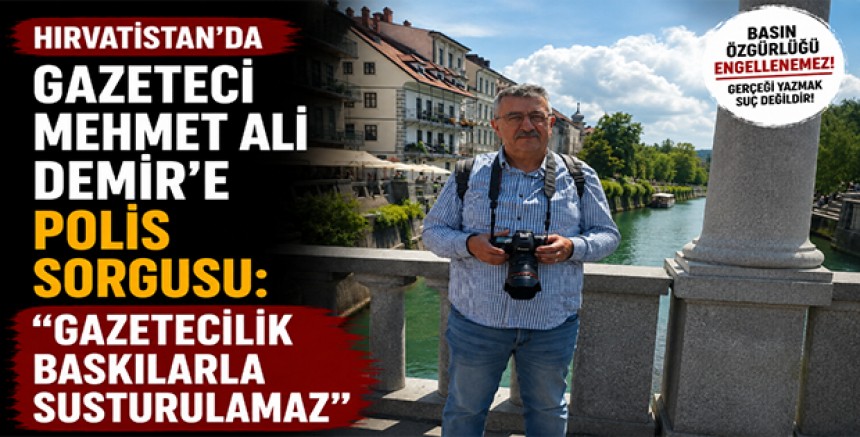 Hırvatistan’da Gazeteci Mehmet Ali Demir’e Polis Sorgusu: “Gazetecilik Baskılarla Susturulamaz”