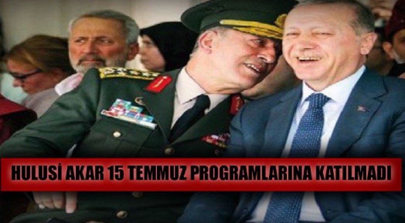 Hulusi Akar 15 Temmuz programına neden katılmadı?