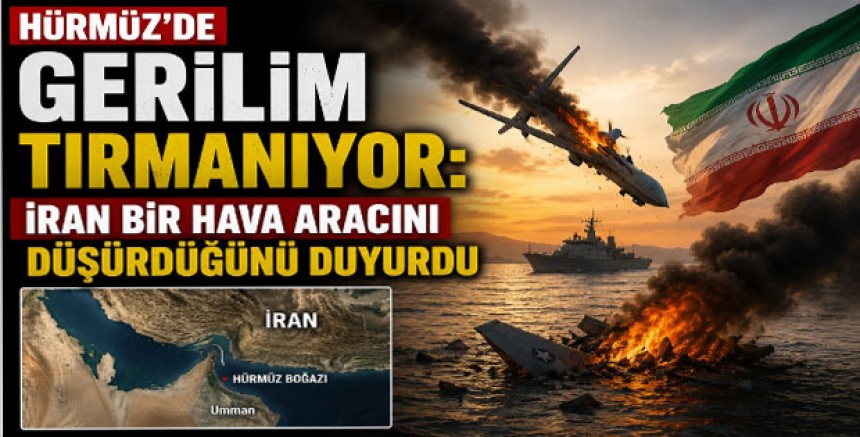 Hürmüz’de Gerilim Tırmanıyor: İran Bir Hava Aracını Düşürdüğünü Duyurdu