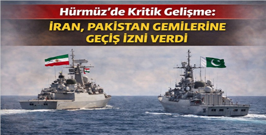 Hürmüz’de Kritik Gelişme: İran, Pakistan Gemilerine Geçiş İzni Verdi