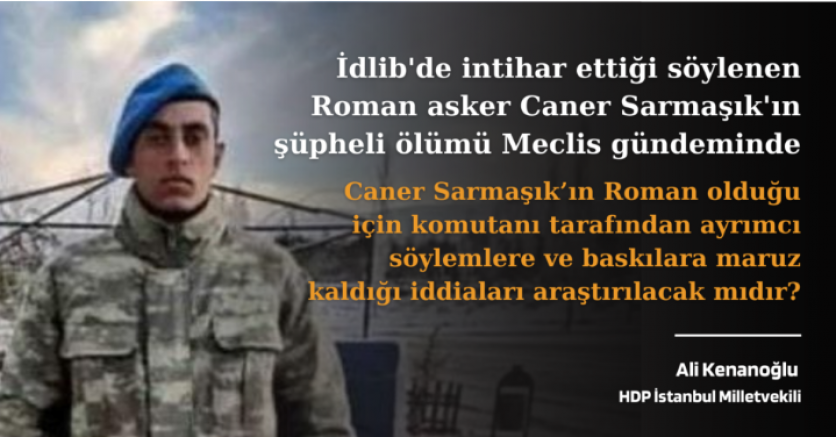 İdlib’de intihar ettiği söylenen Roman asker Caner Sarmaşık’ın şüpheli ölümü Meclis gündeminde