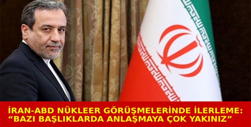 İran-ABD Nükleer Görüşmelerinde İlerleme: “Bazı Başlıklarda Anlaşmaya Çok Yakınız”