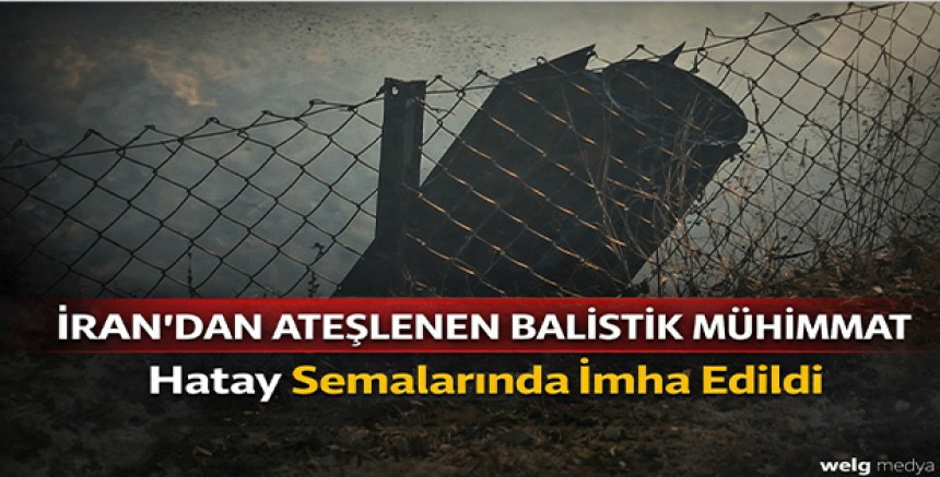 İran’dan Ateşlenen Balistik Mühimmat Hatay Semalarında İmha Edildi