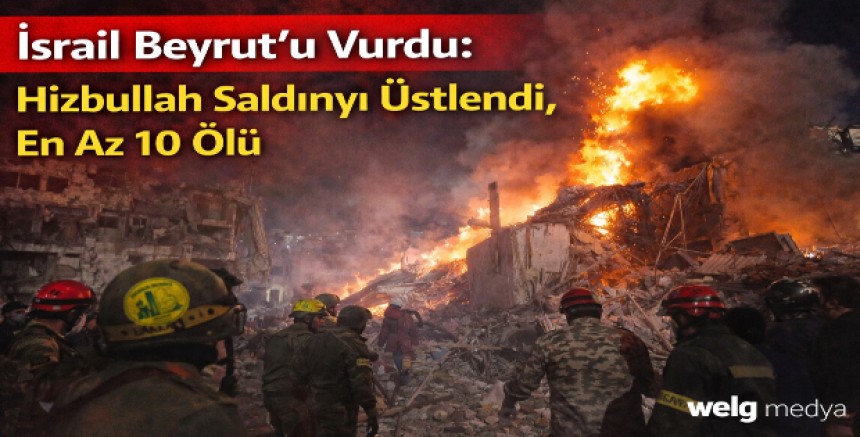 İsrail Beyrut’u Vurdu: Hizbullah Saldırıyı Üstlendi, En Az 10 Ölü
