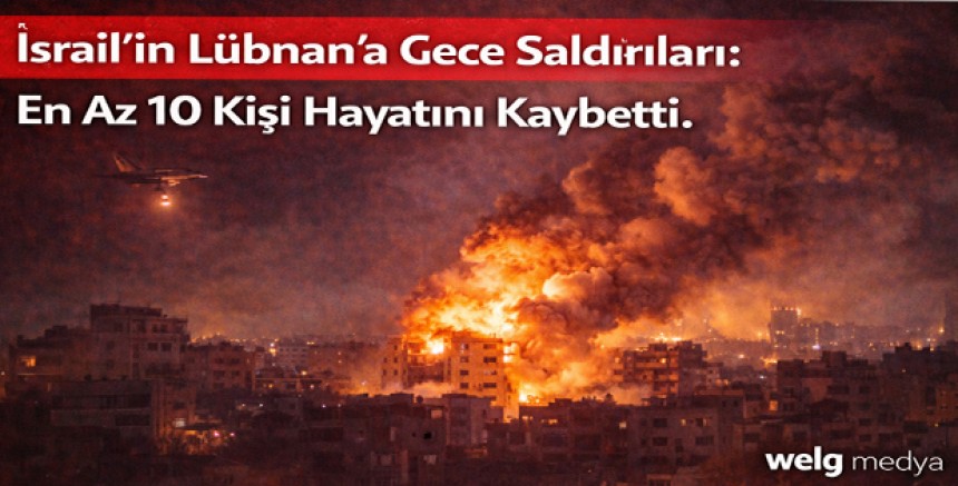 İsrail’in Lübnan’a Gece Saldırıları: En Az 10 Kişi Hayatını Kaybetti