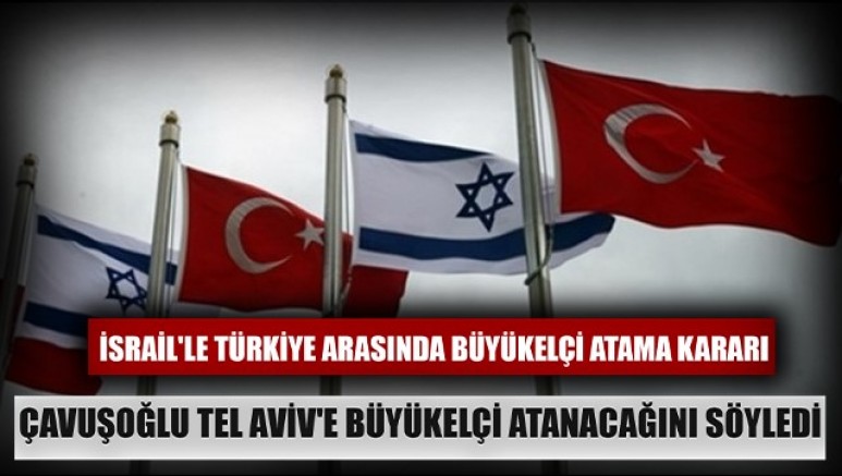 İsrail'le Türkiye arasında büyükelçi atama kararı