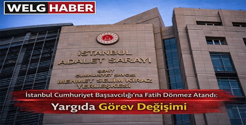 “İstanbul Cumhuriyet Başsavcılığı’na Fatih Dönmez Atandı: Yargıda Görev Değişimi”