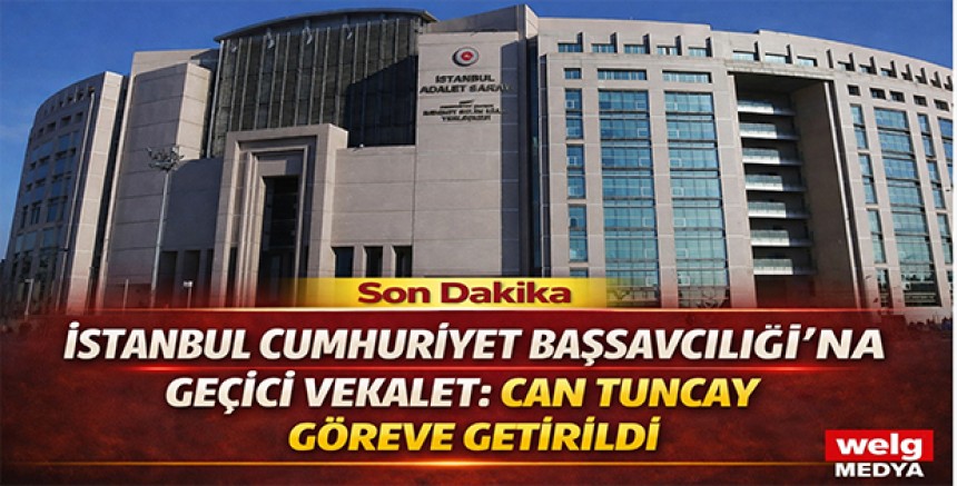 İstanbul Cumhuriyet Başsavcılığı’na Geçici Vekalet: Can Tuncay Göreve Getirildi