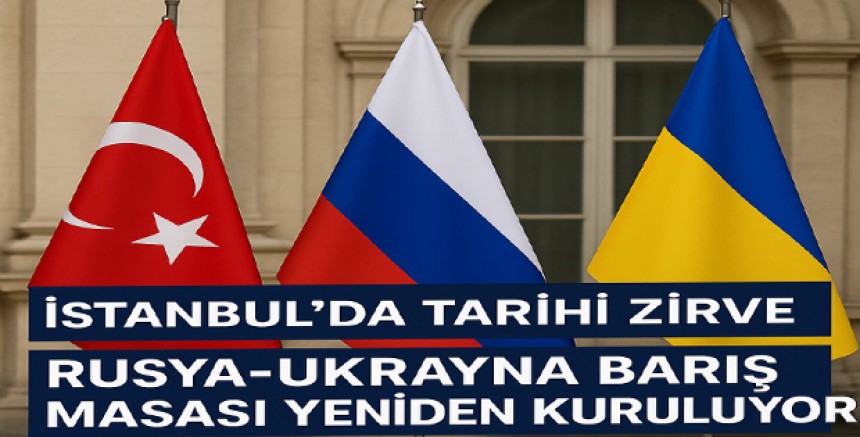 İstanbul’da Tarihi Zirve: Rusya-Ukrayna Barış Masası Yeniden Kuruluyor