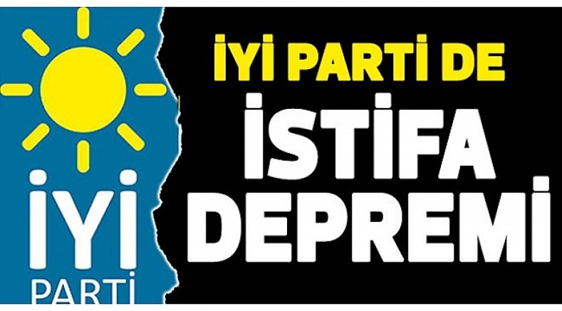 İYİ Parti’de istifa depremi!