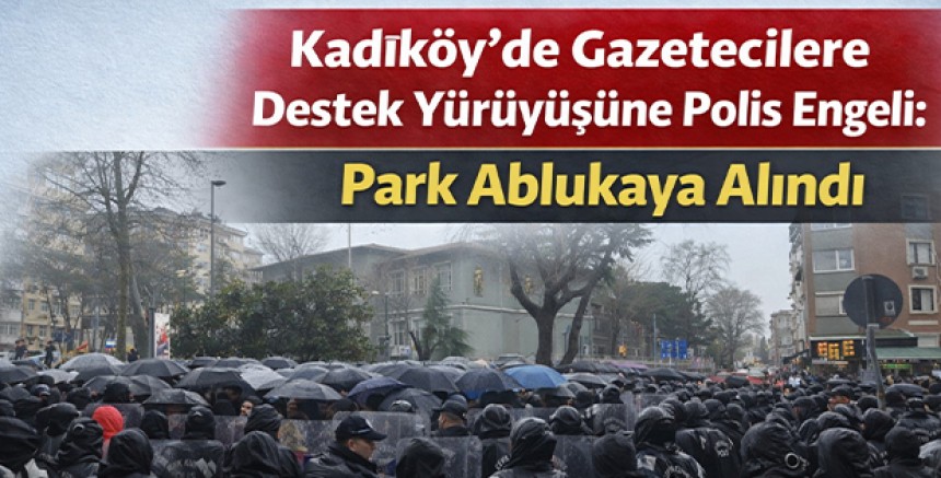 Kadıköy’de Gazetecilere Destek Yürüyüşüne Polis Engeli: Park Ablukaya Alındı