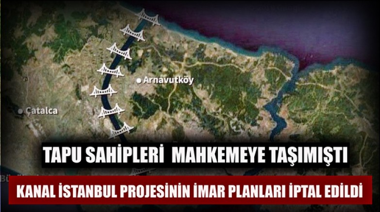 Kanal İstanbul projesinin imar planları iptal edildi