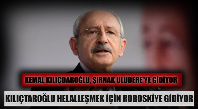 Kemal Kılıçdaroğlu, Şırnak Uludere’ye gidiyor